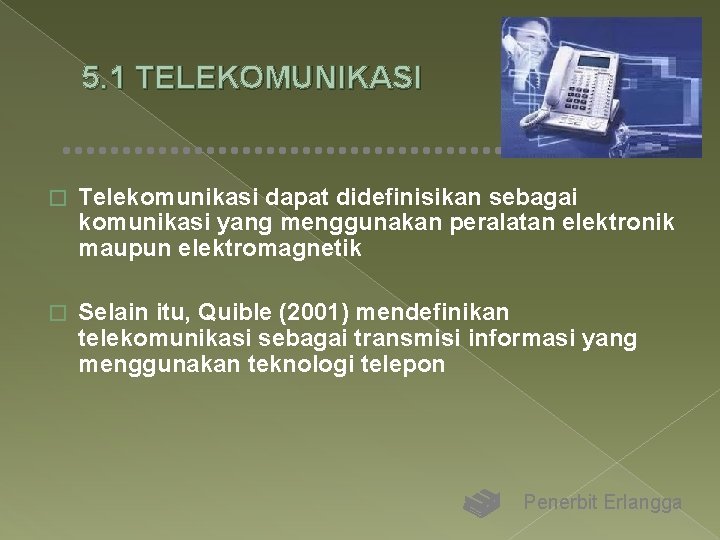 5. 1 TELEKOMUNIKASI � Telekomunikasi dapat didefinisikan sebagai komunikasi yang menggunakan peralatan elektronik maupun