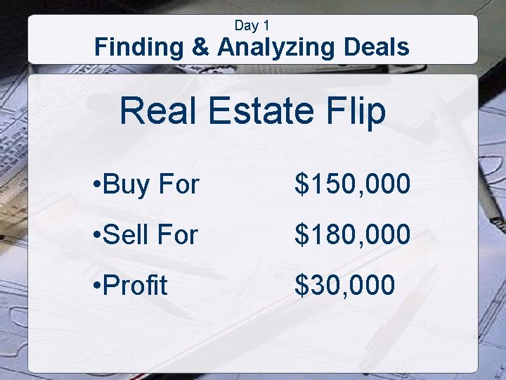 Day 1 Finding & Analyzing Deals Real Estate Flip • Buy For $150, 000