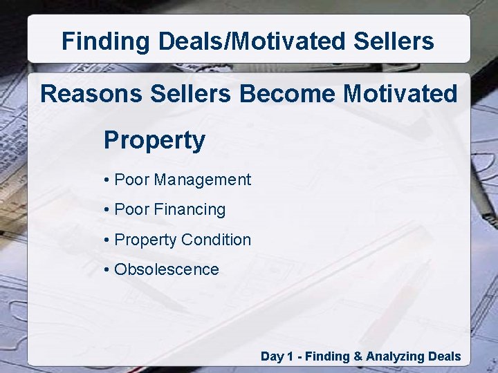 Finding Deals/Motivated Sellers Reasons Sellers Become Motivated Property • Poor Management • Poor Financing