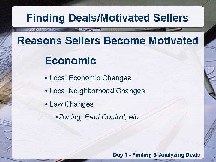 Finding Deals/Motivated Sellers Reasons Sellers Become Motivated Economic • Local Economic Changes • Local