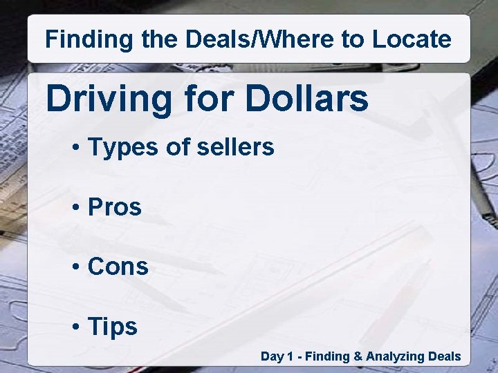 Finding the Deals/Where to Locate Driving for Dollars • Types of sellers • Pros
