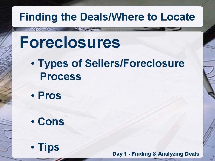 Finding the Deals/Where to Locate Foreclosures • Types of Sellers/Foreclosure Process • Pros •