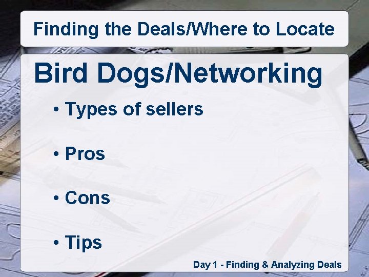 Finding the Deals/Where to Locate Bird Dogs/Networking • Types of sellers • Pros •