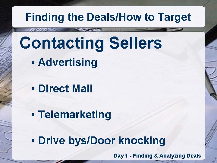 Finding the Deals/How to Target Contacting Sellers • Advertising • Direct Mail • Telemarketing