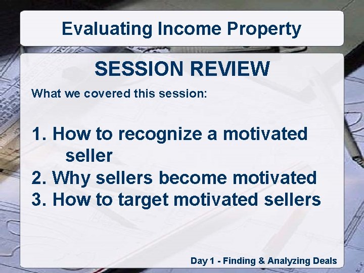 Evaluating Income Property SESSION REVIEW What we covered this session: 1. How to recognize