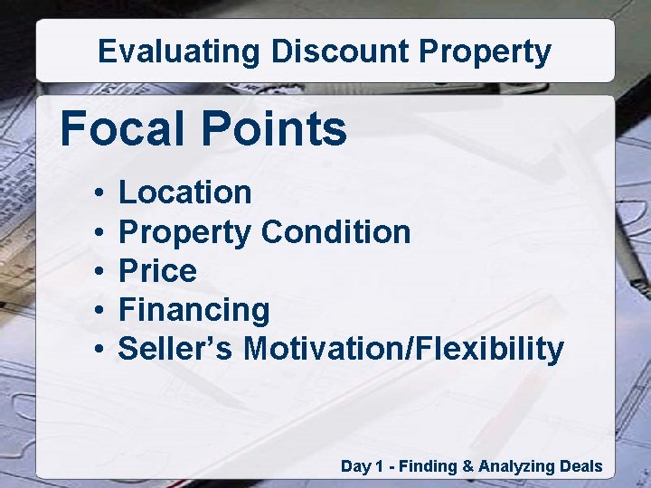 Evaluating Discount Property Focal Points • • • Location Property Condition Price Financing Seller’s