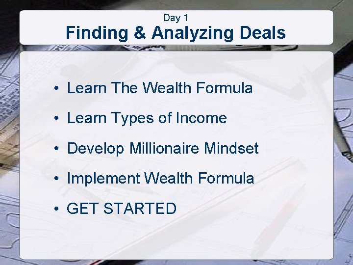 Day 1 Finding & Analyzing Deals • Learn The Wealth Formula • Learn Types