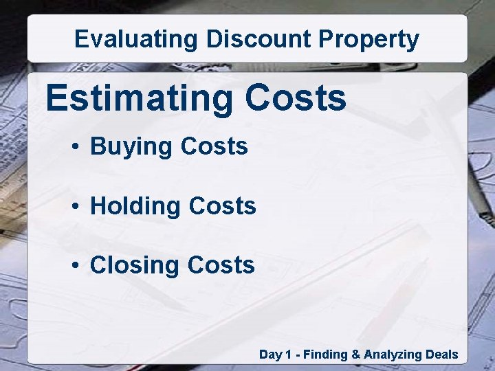 Evaluating Discount Property Estimating Costs • Buying Costs • Holding Costs • Closing Costs