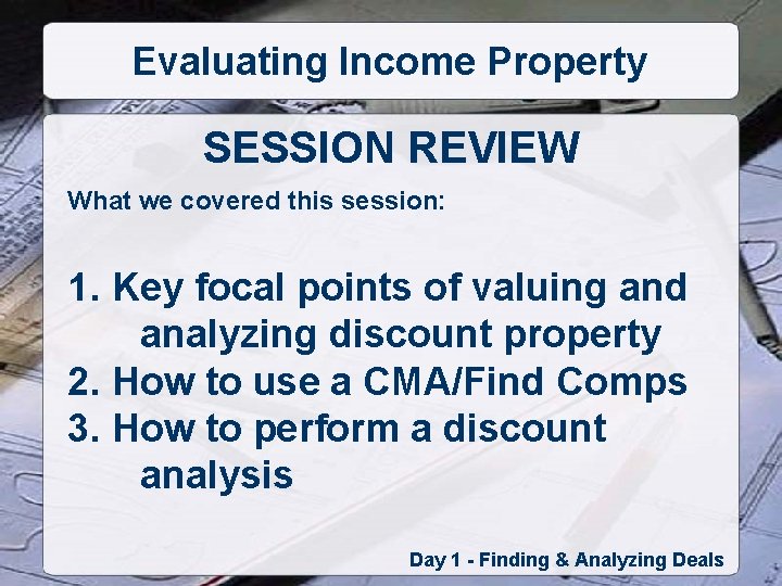 Evaluating Income Property SESSION REVIEW What we covered this session: 1. Key focal points