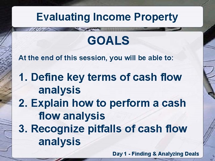 Evaluating Income Property GOALS At the end of this session, you will be able