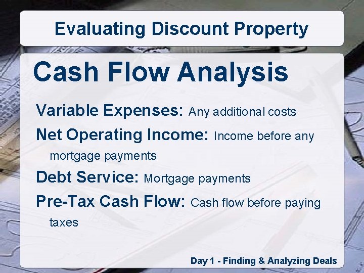Evaluating Discount Property Cash Flow Analysis Variable Expenses: Any additional costs Net Operating Income:
