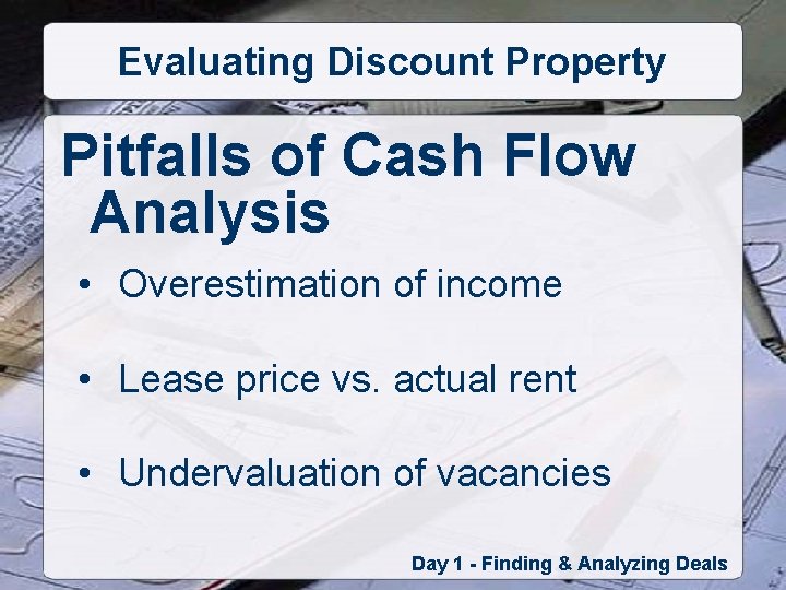 Evaluating Discount Property Pitfalls of Cash Flow Analysis • Overestimation of income • Lease