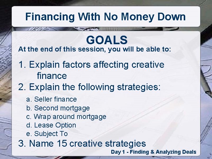 Financing With No Money Down GOALS At the end of this session, you will
