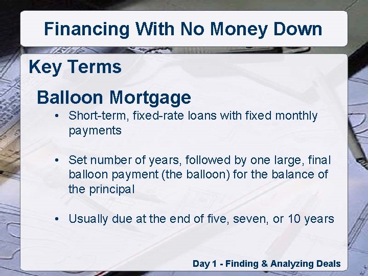 Financing With No Money Down Key Terms Balloon Mortgage • Short-term, fixed-rate loans with