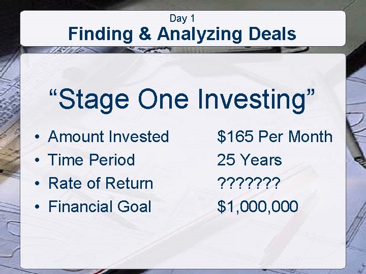 Day 1 Finding & Analyzing Deals “Stage One Investing” • • Amount Invested Time