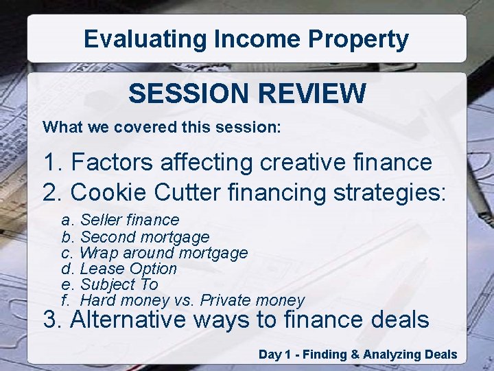 Evaluating Income Property SESSION REVIEW What we covered this session: 1. Factors affecting creative