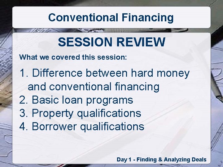 Conventional Financing SESSION REVIEW What we covered this session: 1. Difference between hard money