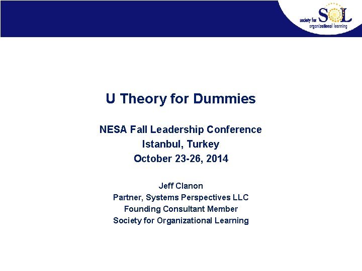 U Theory for Dummies NESA Fall Leadership Conference Istanbul, Turkey October 23 -26, 2014