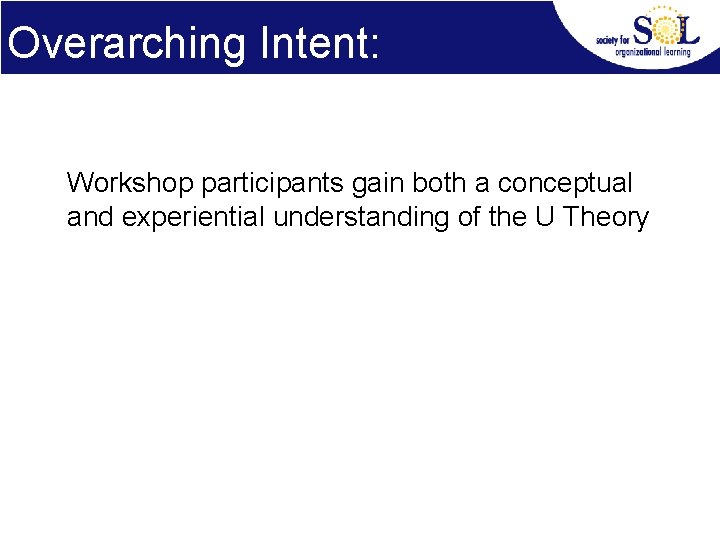 Overarching Intent: Workshop participants gain both a conceptual and experiential understanding of the U