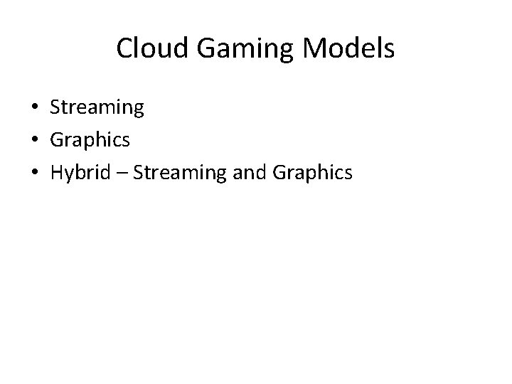 Cloud Gaming Models • Streaming • Graphics • Hybrid – Streaming and Graphics 