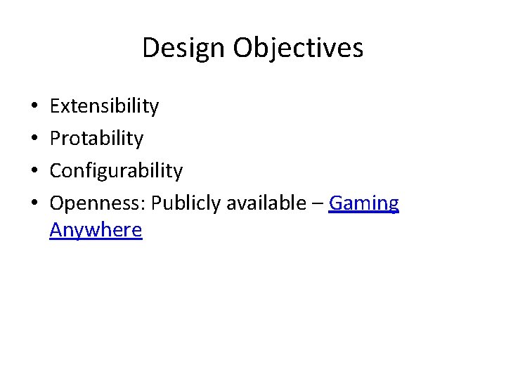 Design Objectives • • Extensibility Protability Configurability Openness: Publicly available – Gaming Anywhere 