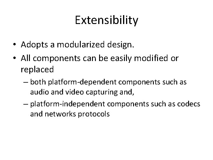 Extensibility • Adopts a modularized design. • All components can be easily modified or