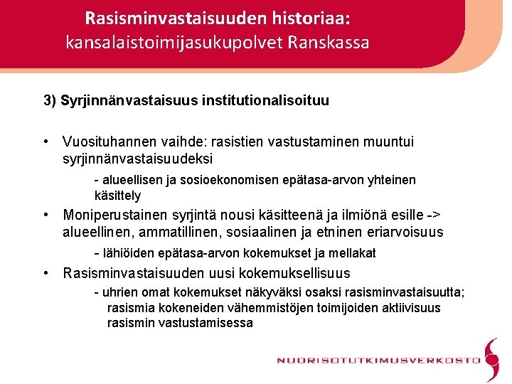 Rasisminvastaisuuden historiaa: kansalaistoimijasukupolvet Ranskassa 3) Syrjinnänvastaisuus institutionalisoituu • Vuosituhannen vaihde: rasistien vastustaminen muuntui syrjinnänvastaisuudeksi