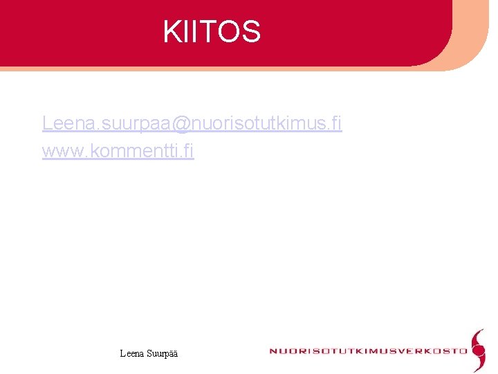 KIITOS Leena. suurpaa@nuorisotutkimus. fi www. kommentti. fi Leena Suurpää 