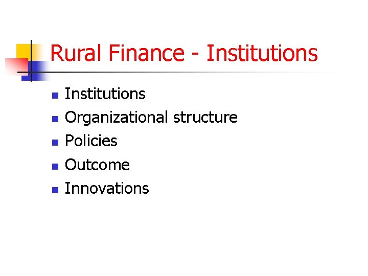 Rural Finance - Institutions n n n Institutions Organizational structure Policies Outcome Innovations 