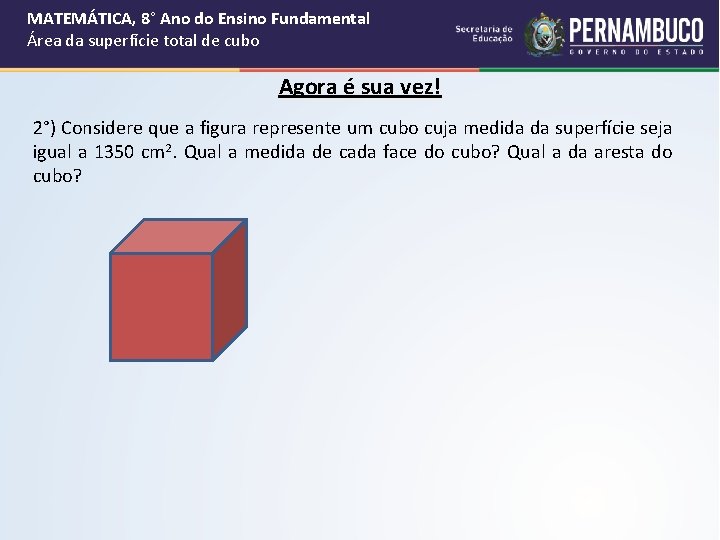 MATEMÁTICA, 8° Ano do Ensino Fundamental Área da superfície total de cubo Agora é MATEMÁTICA, 8° Ano do Ensino Fundamental Área da superfície total de cubo Agora é