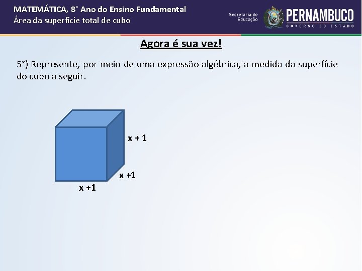 MATEMÁTICA, 8° Ano do Ensino Fundamental Área da superfície total de cubo Agora é MATEMÁTICA, 8° Ano do Ensino Fundamental Área da superfície total de cubo Agora é