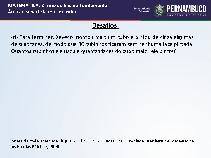 MATEMÁTICA, 8° Ano do Ensino Fundamental Área da superfície total de cubo Desafios! (d) MATEMÁTICA, 8° Ano do Ensino Fundamental Área da superfície total de cubo Desafios! (d)