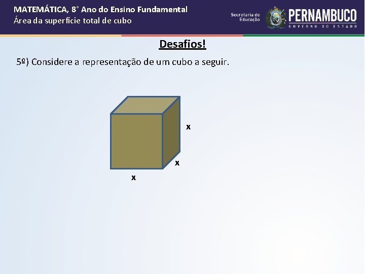 MATEMÁTICA, 8° Ano do Ensino Fundamental Área da superfície total de cubo Desafios! 5º) MATEMÁTICA, 8° Ano do Ensino Fundamental Área da superfície total de cubo Desafios! 5º)