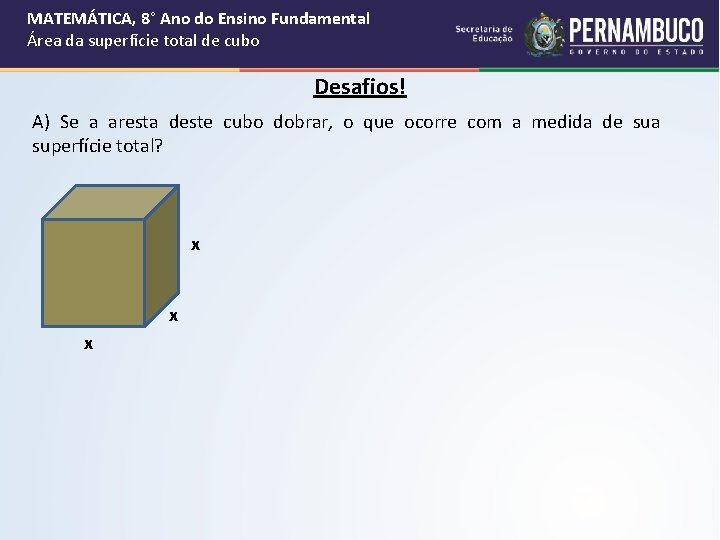 MATEMÁTICA, 8° Ano do Ensino Fundamental Área da superfície total de cubo Desafios! A) MATEMÁTICA, 8° Ano do Ensino Fundamental Área da superfície total de cubo Desafios! A)