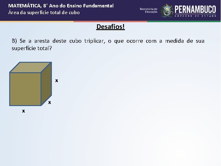 MATEMÁTICA, 8° Ano do Ensino Fundamental Área da superfície total de cubo Desafios! B) MATEMÁTICA, 8° Ano do Ensino Fundamental Área da superfície total de cubo Desafios! B)