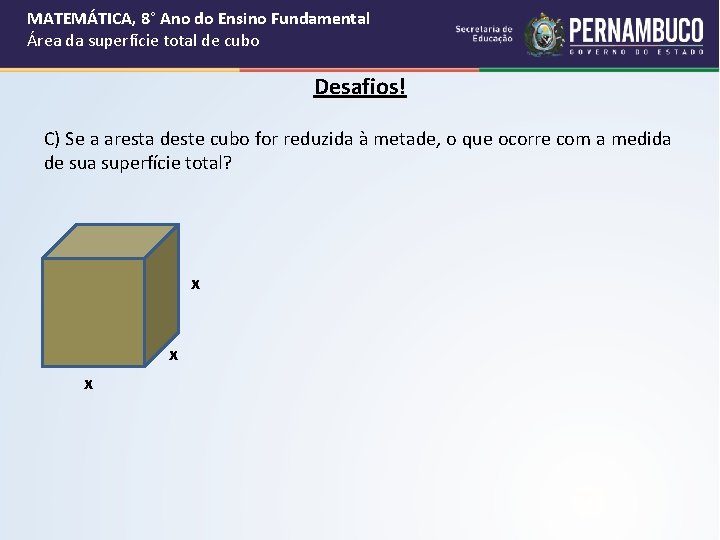 MATEMÁTICA, 8° Ano do Ensino Fundamental Área da superfície total de cubo Desafios! C) MATEMÁTICA, 8° Ano do Ensino Fundamental Área da superfície total de cubo Desafios! C)
