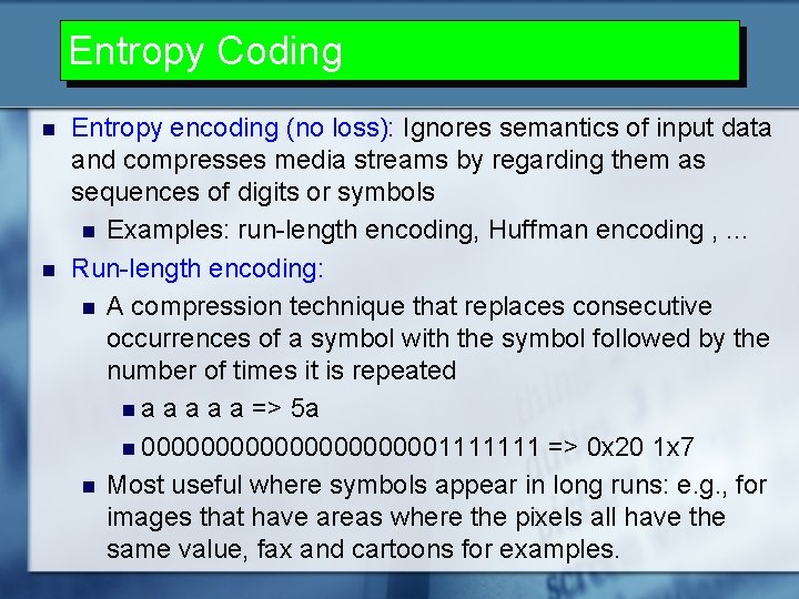 Entropy Coding n n Entropy encoding (no loss): Ignores semantics of input data and