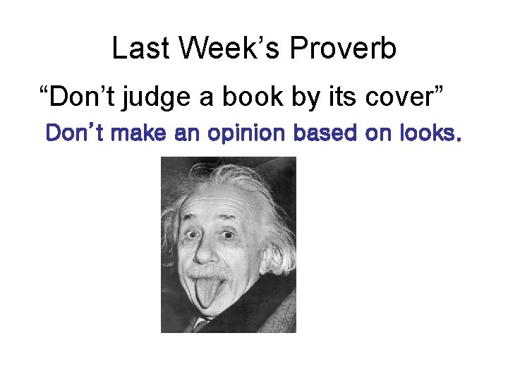 Last Week’s Proverb “Don’t judge a book by its cover” Don’t make an opinion