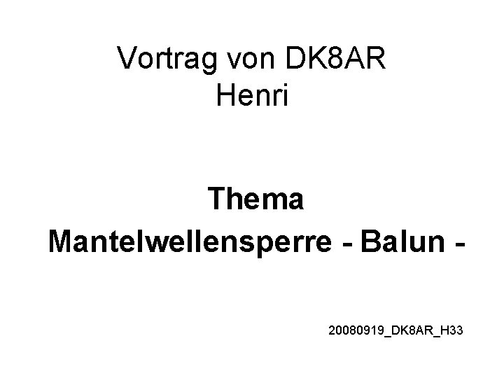 Vortrag von DK 8 AR Henri Thema Mantelwellensperre - Balun 20080919_DK 8 AR_H 33