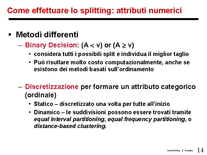 Come effettuare lo splitting: attributi numerici § Metodi differenti – Binary Decision: (A <