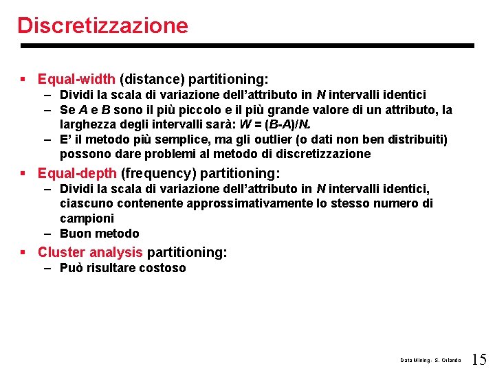 Discretizzazione § Equal-width (distance) partitioning: – Dividi la scala di variazione dell’attributo in N