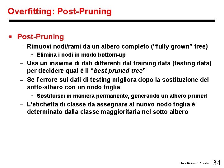 Overfitting: Post-Pruning § Post-Pruning – Rimuovi nodi/rami da un albero completo (“fully grown” tree)