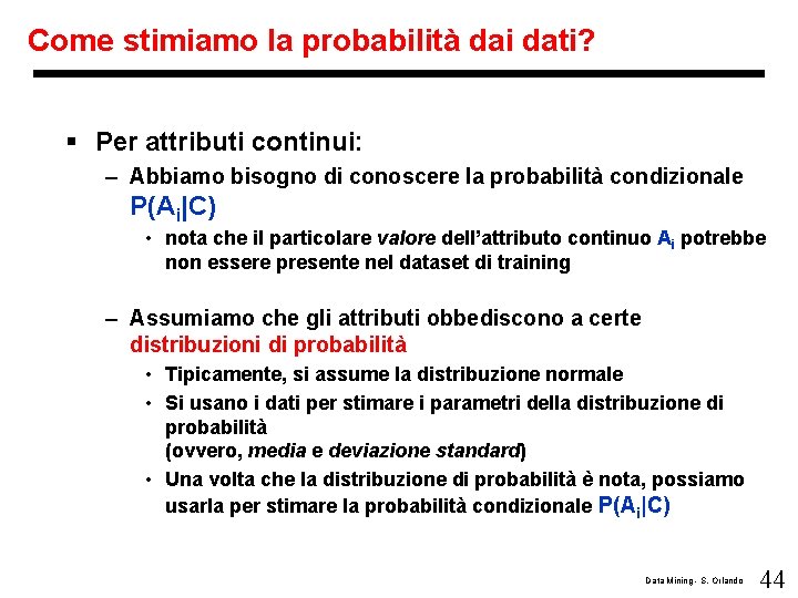 Come stimiamo la probabilità dai dati? § Per attributi continui: – Abbiamo bisogno di