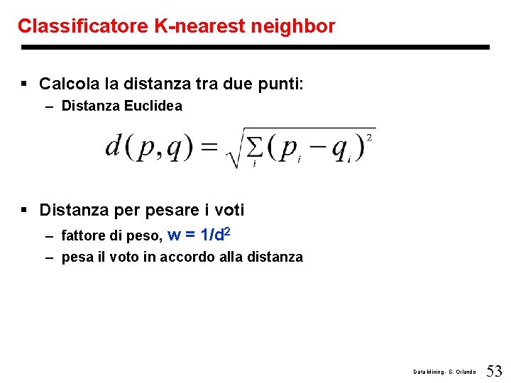 Classificatore K-nearest neighbor § Calcola la distanza tra due punti: – Distanza Euclidea §