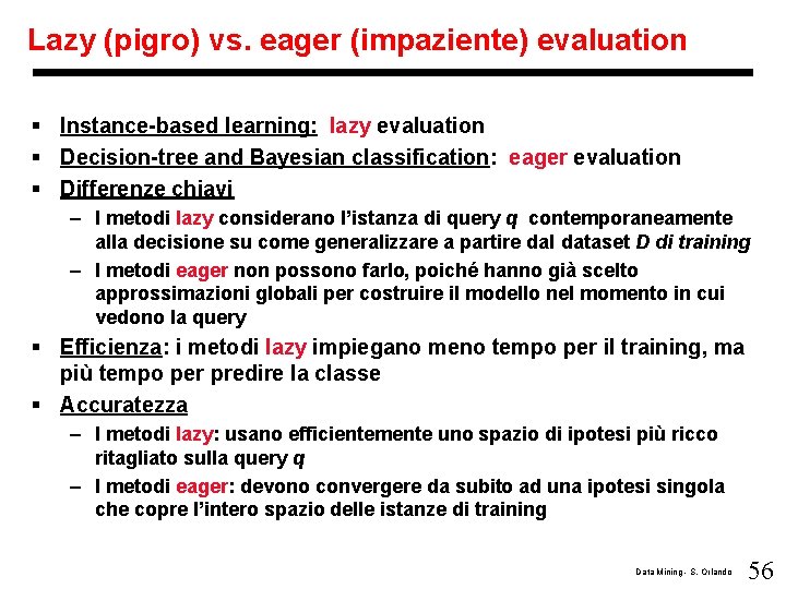 Lazy (pigro) vs. eager (impaziente) evaluation § Instance-based learning: lazy evaluation § Decision-tree and