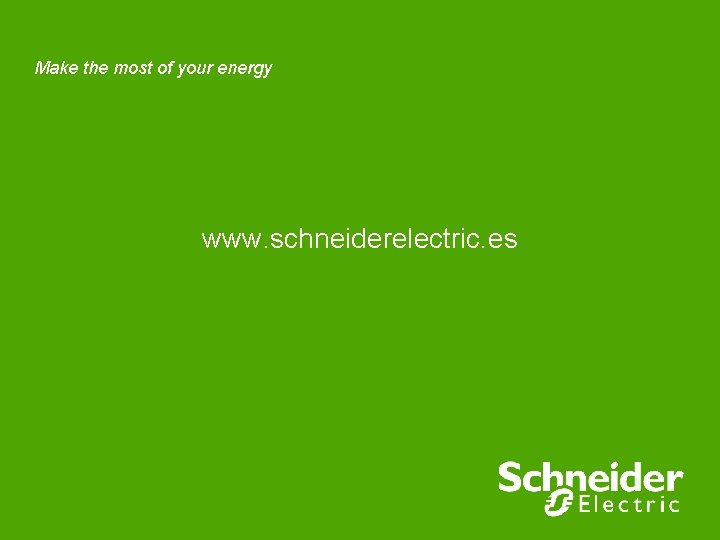 Make the most of your energy www. schneiderelectric. es 