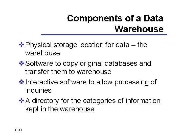 Components of a Data Warehouse v Physical storage location for data – the warehouse