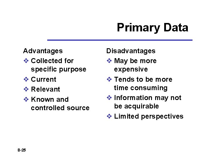 Primary Data Advantages v Collected for specific purpose v Current v Relevant v Known