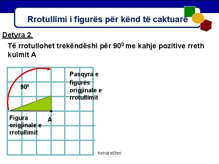 Rrotullimi i figurës për kënd të caktuarë Detyra 2. Të rrotullohet trekëndëshi për 900 Rrotullimi i figurës për kënd të caktuarë Detyra 2. Të rrotullohet trekëndëshi për 900