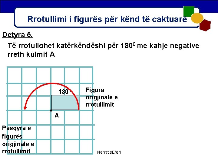Rrotullimi i figurës për kënd të caktuarë Detyra 5. Të rrotullohet katërkëndëshi për 1800 Rrotullimi i figurës për kënd të caktuarë Detyra 5. Të rrotullohet katërkëndëshi për 1800